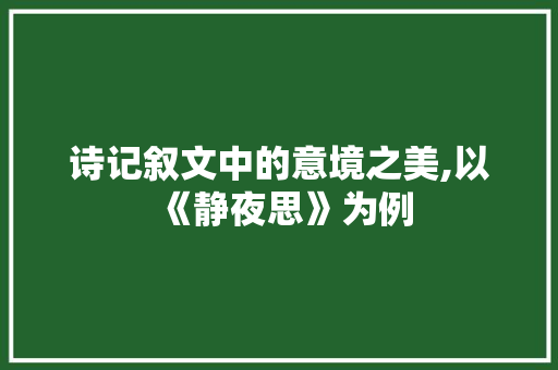 诗记叙文中的意境之美,以《静夜思》为例