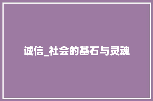 诚信_社会的基石与灵魂