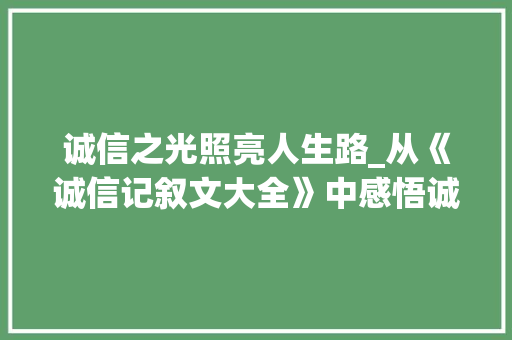 诚信之光照亮人生路_从《诚信记叙文大全》中感悟诚信的力量