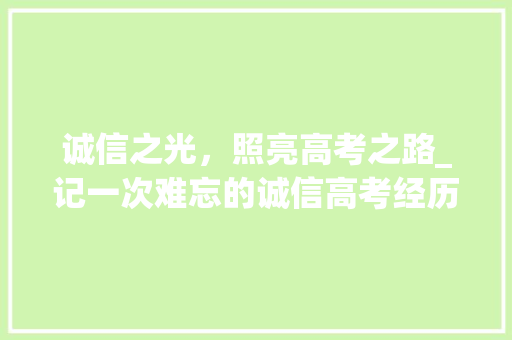 诚信之光，照亮高考之路_记一次难忘的诚信高考经历