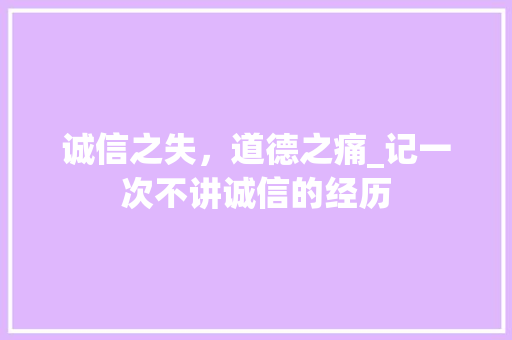 诚信之失，道德之痛_记一次不讲诚信的经历