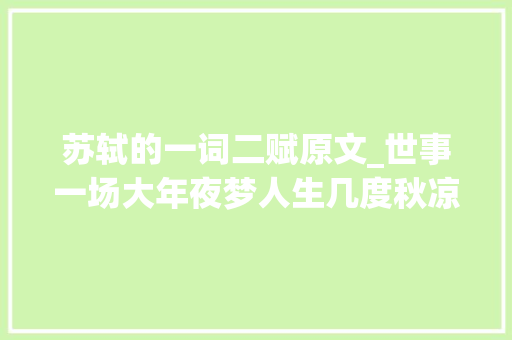 苏轼的一词二赋原文_世事一场大年夜梦人生几度秋凉两赋一词说苏轼