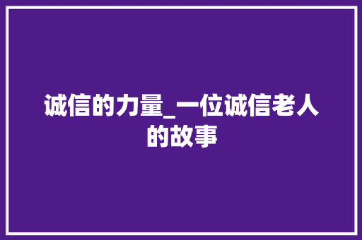 诚信的力量_一位诚信老人的故事