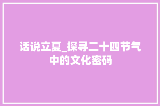 话说立夏_探寻二十四节气中的文化密码