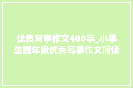 优良写事作文400字_小学生四年级优秀写事作文阅读400字一