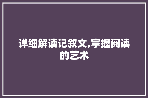 详细解读记叙文,掌握阅读的艺术