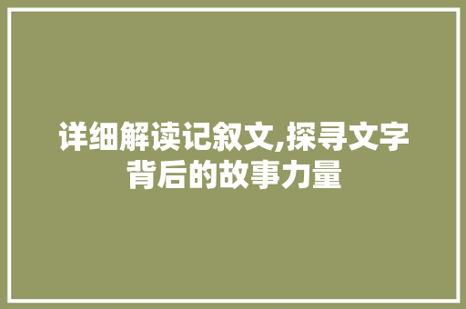 详细解读记叙文,探寻文字背后的故事力量