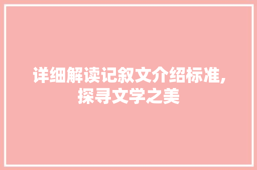 详细解读记叙文介绍标准,探寻文学之美