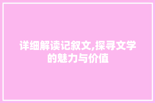 详细解读记叙文,探寻文学的魅力与价值