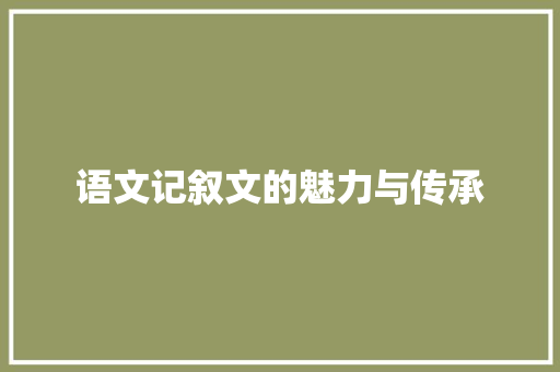 语文记叙文的魅力与传承