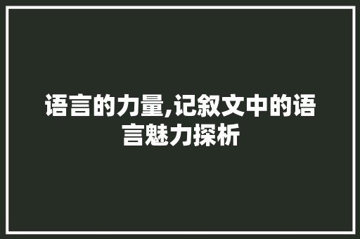 语言的力量,记叙文中的语言魅力探析