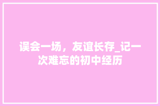 误会一场，友谊长存_记一次难忘的初中经历