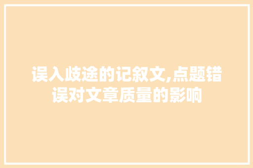 误入歧途的记叙文,点题错误对文章质量的影响