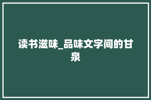 读书滋味_品味文字间的甘泉