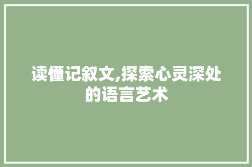 读懂记叙文,探索心灵深处的语言艺术