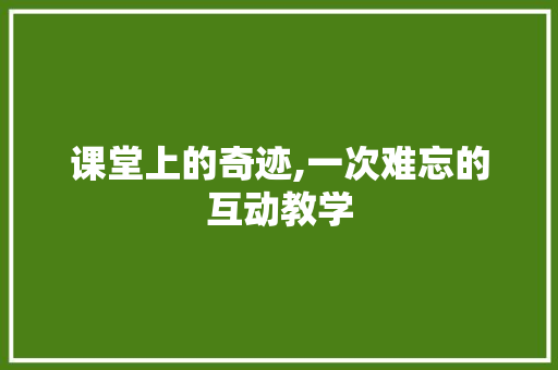 课堂上的奇迹,一次难忘的互动教学