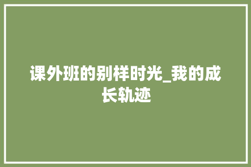 课外班的别样时光_我的成长轨迹