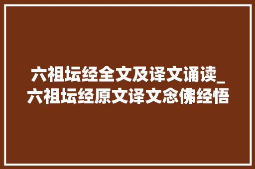 六祖坛经全文及译文诵读_六祖坛经原文译文念佛经悟得经文旨意不能以为了不起