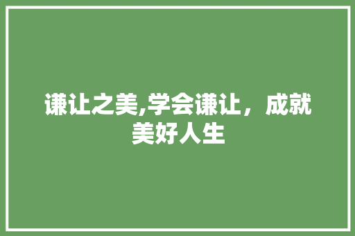 谦让之美,学会谦让，成就美好人生