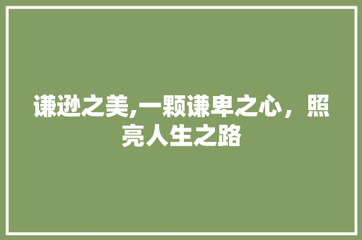 谦逊之美,一颗谦卑之心，照亮人生之路