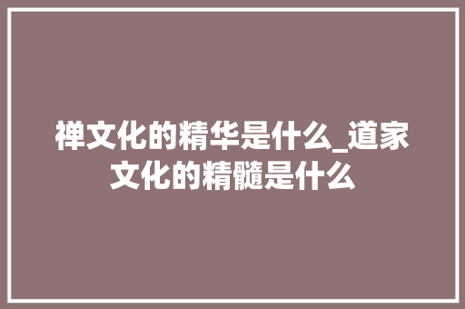 禅文化的精华是什么_道家文化的精髓是什么