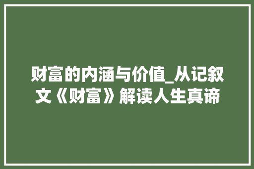 财富的内涵与价值_从记叙文《财富》解读人生真谛