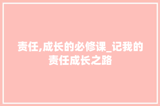 责任,成长的必修课_记我的责任成长之路