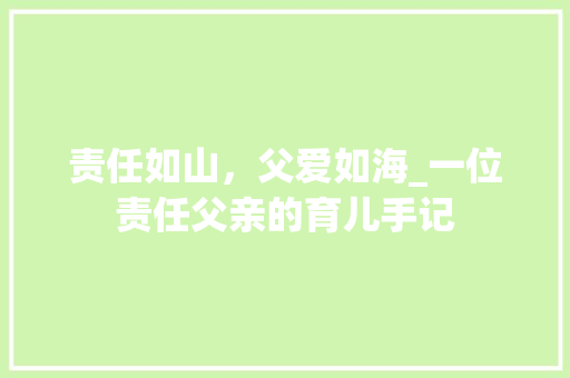 责任如山，父爱如海_一位责任父亲的育儿手记