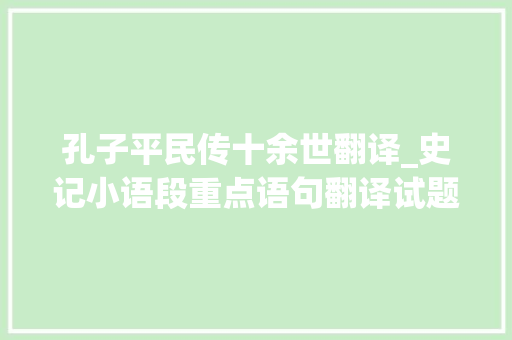 孔子平民传十余世翻译_史记小语段重点语句翻译试题及谜底