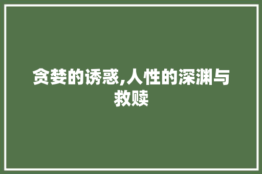 贪婪的诱惑,人性的深渊与救赎