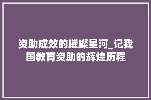 资助成效的璀璨星河_记我国教育资助的辉煌历程