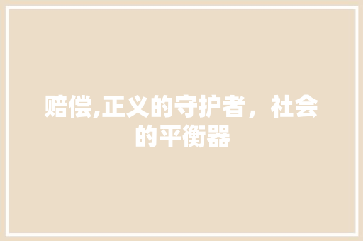 赔偿,正义的守护者，社会的平衡器