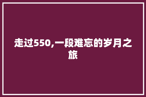 走过550,一段难忘的岁月之旅 致辞范文