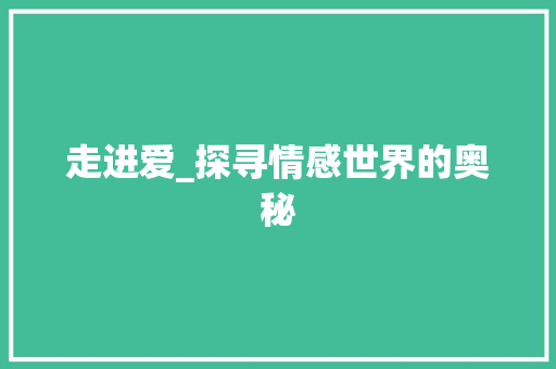 走进爱_探寻情感世界的奥秘