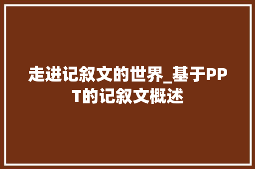 走进记叙文的世界_基于PPT的记叙文概述