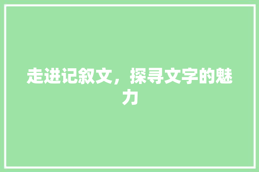 走进记叙文，探寻文字的魅力