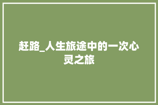 赶路_人生旅途中的一次心灵之旅