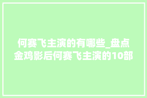 何赛飞主演的有哪些_盘点金鸡影后何赛飞主演的10部高分经典影视作品你都看过吗