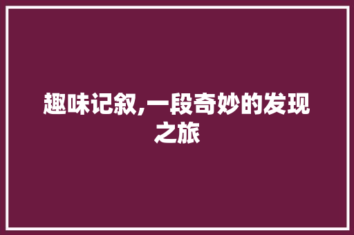 趣味记叙,一段奇妙的发现之旅