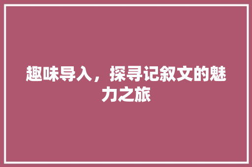 趣味导入，探寻记叙文的魅力之旅