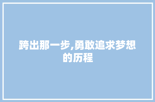 跨出那一步,勇敢追求梦想的历程