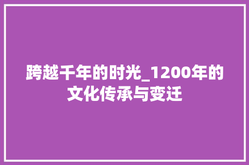 跨越千年的时光_1200年的文化传承与变迁