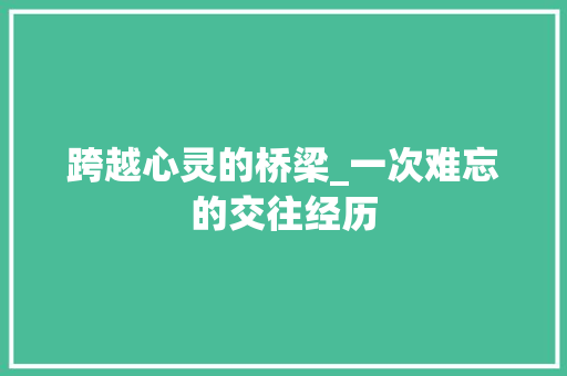 跨越心灵的桥梁_一次难忘的交往经历