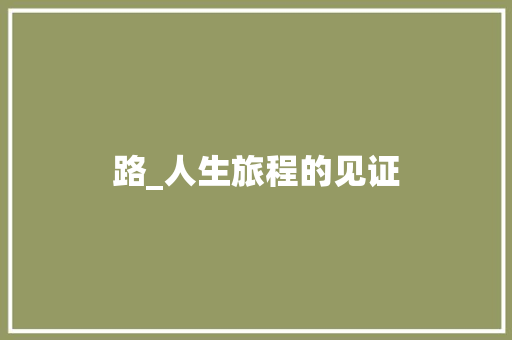 路_人生旅程的见证