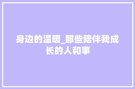 身边的温暖_那些陪伴我成长的人和事