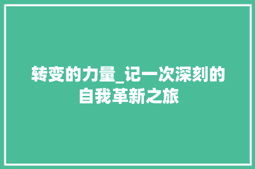 转变的力量_记一次深刻的自我革新之旅 申请书范文