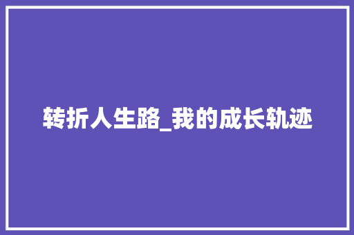 转折人生路_我的成长轨迹