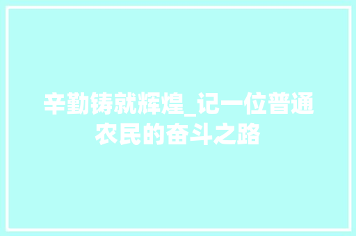 辛勤铸就辉煌_记一位普通农民的奋斗之路