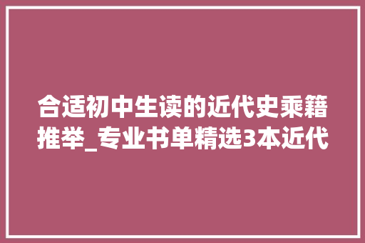 合适初中生读的近代史乘籍推举_专业书单精选3本近代史好书