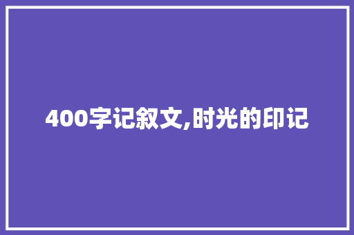 400字记叙文,时光的印记